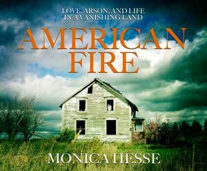 American Fire: Love, Arson, and Life in a Vanishing Land by Monica Hesse