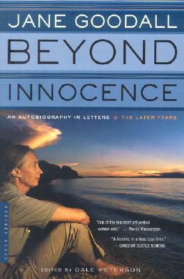 Beyond Innocence: An Autobiography in Letters: The Later Years by Jane Goodall