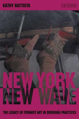 New York New Wave: The Legacy of Feminist Art in Emerging Practice by Kathy Battista