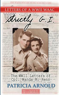 Strictly G.I.: The WWII Letters of Cpl.wanda M. Renn by Wanda M. Renn, Patricia A. Arnold