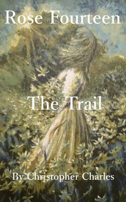 Rose Fourteen: The Trail by Christopher Charles