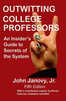 Outwitting College Professors, 5th Edition: An Insider's Guide to Secrets of the System by John Janovy Jr