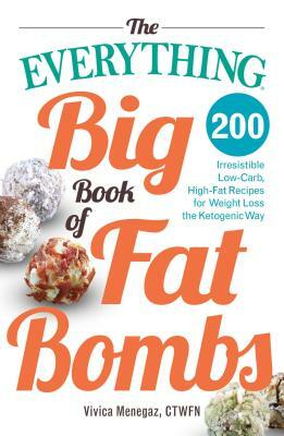 The Everything Big Book of Fat Bombs: 200 Irresistible Low-Carb, High-Fat Recipes for Weight Loss the Ketogenic Way by Vivica Menegaz