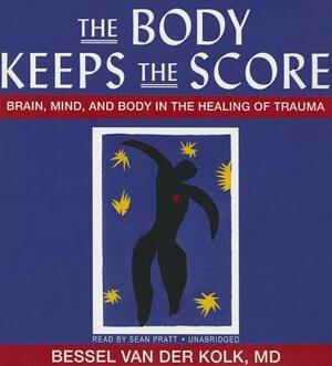 The Body Keeps the Score: Brain, Mind, and Body in the Healing of Trauma by Bessel van der Kolk