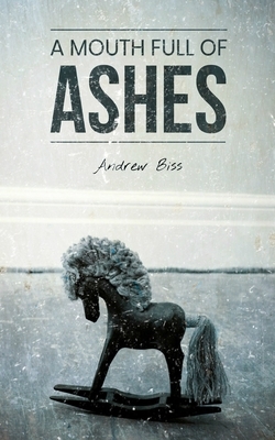 A Mouth Full of Ashes by Andrew Biss