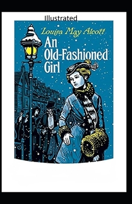 An Old-Fashioned Girl Illustrated by Louisa May Alcott