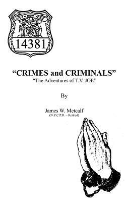 Crimes and Criminals: The Adventures of T.V. JOE by James W. Metcalf