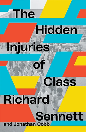 The Hidden Injuries of Class by Richard Sennett, Jonathan Cobb