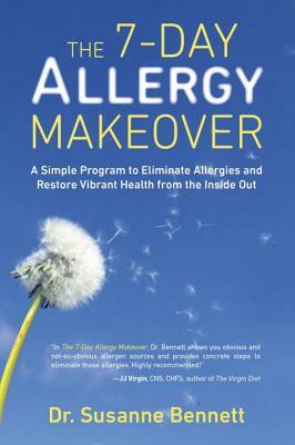 The 7-Day Allergy Makeover: A Simple Program to Eliminate Allergies and Restore Vibrant Health from the Inside Out by Susanne Bennett