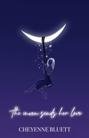 The Moon Sends Her Love by Cheyenne Bluett