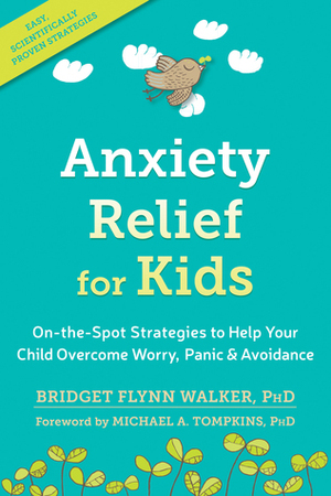 Anxiety Relief for Kids On-the-Spot Strategies to Help Your Child Overcome Worry, Panic, and Avoidance by Bridget Flynn Walker, Michael A. Tompkins