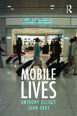 Mobile Lives by John Urry, Anthony Elliott