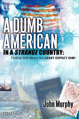 A Dumb American in a Strange Country by John Murphy