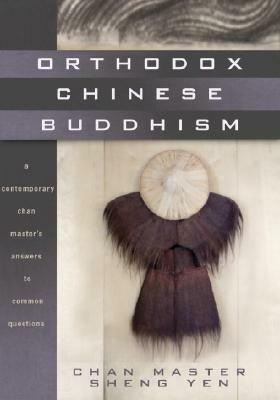 Orthodox Chinese Buddhism: A Contemporary Chan Master's Answers to Common Questions by Chan Master Sheng Yen