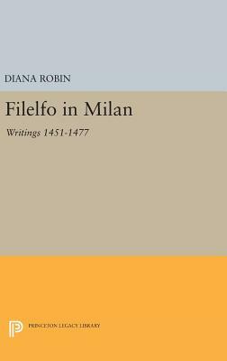 Filelfo in Milan: Writings 1451-1477 by Diana Robin