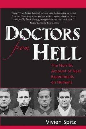 Doctors From Hell: The Horrific Account of Nazi Experiments on Humans by Vivien Spitz, Vivien Spitz