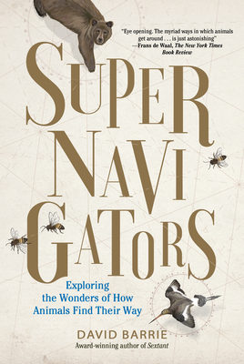 Supernavigators: Exploring the Wonders of How Animals Find Their Way by David Barrie