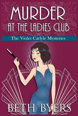 Murder at the Ladies Club: A Violet Carlyle Cozy Historical Mystery by Beth Byers