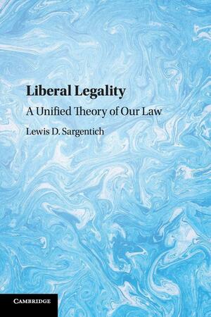 Liberal Legality: A Unified Theory of Our Law by Lewis Sargentich