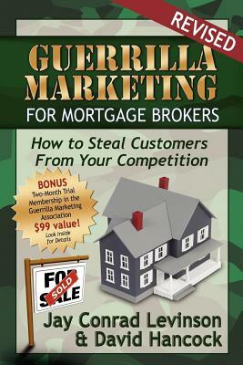 Guerrilla Marketing for Mortgage Brokers: How to Steal Customers from Your Competition by David L. Hancock, Jay Conrad Levinson