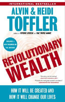 Revolutionary Wealth: How It Will Be Created and How It Will Change Our Lives by Heidi Toffler, Alvin Toffler