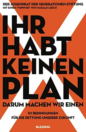 Ihr habt keinen Plan, darum machen wir einen! - 10 Bedingungen für die Rettung unserer Zukunft by Der Jugendrat der Generationenstiftung, Claudia Langer