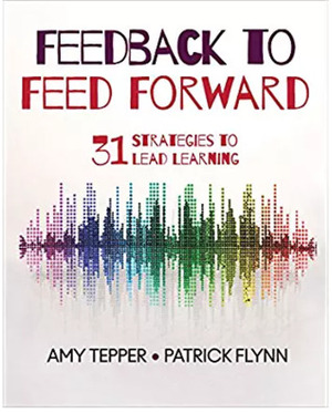 Feedback to Feed Forward: 31 Strategies to Lead Learning by Amy Tepper, Patrick Flynn