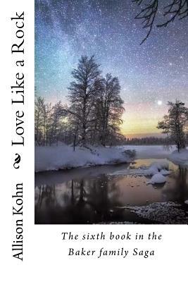 Love Like a Rock: The sixth book in the Baker family Saga by Allison Kohn