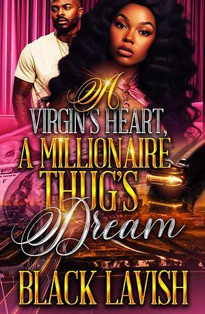 A Virgin's Heart, A Millionaire Thug's Dream: Standalone by Black Lavish, Black Lavish