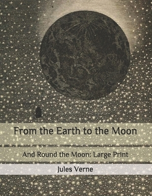 From the Earth to the Moon: And Round the Moon: Large Print by Jules Verne