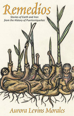Remedios: Stories of Earth and Iron from the History of Puertorriquenas by Aurora Levins Morales