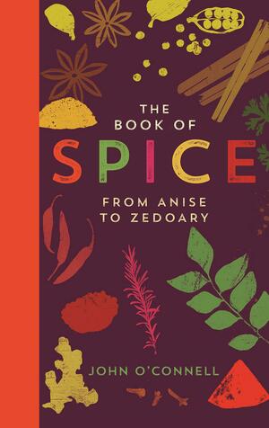 The Book of Spice: From Anise to Zedoary by Wallace 1876-1959 Irwin