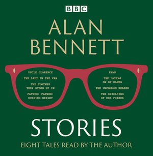 Alan Bennett: Stories: Read by Alan Bennett by Alan Bennett