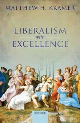 Liberalism with Excellence by Matthew H. Kramer