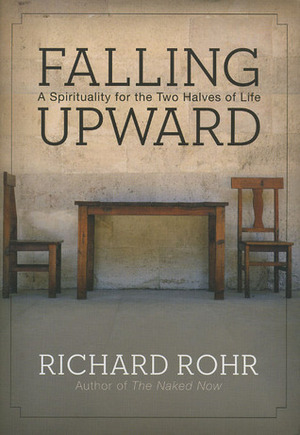 Falling Upward: A Spirituality For The Two Halves Of Life by Richard Rohr
