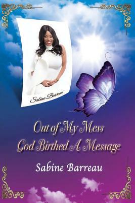 Out of My Mess, God Birthed a Message by Iris M. Williams