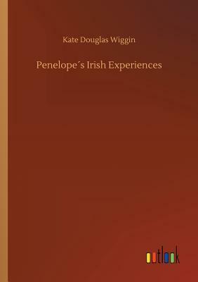 Penelope´s Irish Experiences by Kate Douglas Wiggin