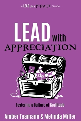 Lead with Appreciation: Fostering a Culture of Gratitude by Amber Teamann, Melinda Miller