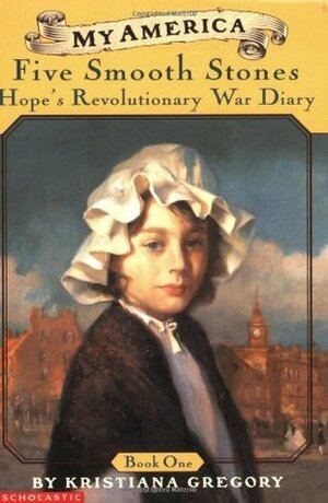 My America: Five Smooth Stones (Hope's Revolutionary War Diary, #1) by Kristiana Gregory