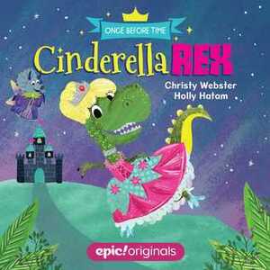 Cinderella Rex (Once Before Time Book 1) by Holly Hatam, Christy Webster