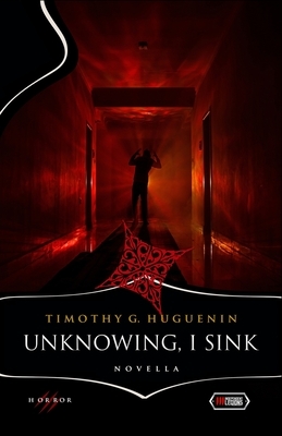 Unknowing, I Sink: Novella by Timothy G. Huguenin