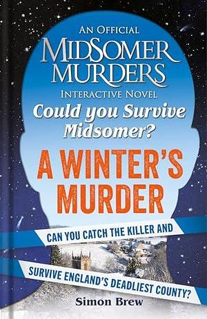 Could You Survive Midsomer? – A Winter's Murder: An Official Midsomer Murders Interactive Novel by Simon Brew, Simon Brew, All3Media International