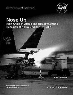 Nose Up: High Angle-of-Attack and Thrust Vectoring Research at NASA Dryden 1979-2001. Monograph in Aerospace History, No. 34, 2 by Lane Wallace, Christian Gelzer, Nasa History Division