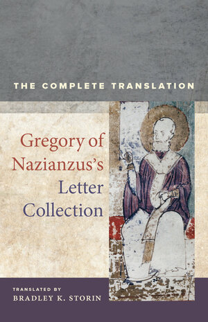 Gregory of Nazianzus's Letter Collection: The Complete Translation by Gregory of Nazianzus, Bradley K. Storin
