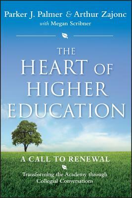 The Heart of Higher Education: A Call to Renewal by Megan Scribner, Arthur Zajonc, Parker J. Palmer