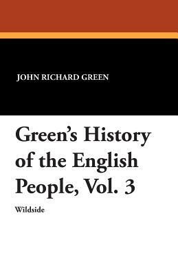 Green's History of the English People, Vol. 3 by John Richard Green