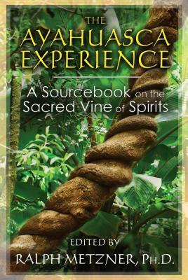 The Ayahuasca Experience: A Sourcebook on the Sacred Vine of Spirits by 
