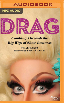 Drag: Combing Through the Big Wigs of Show Business by Frank DeCaro