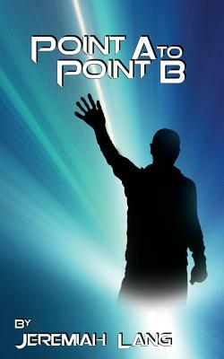 Point A to Point B by Jeremiah Lang