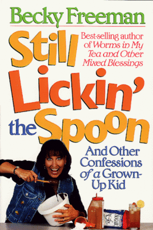 Still Lickin' the Spoon: And Other Confessions of a Grown-Up Kid by Becky Freeman